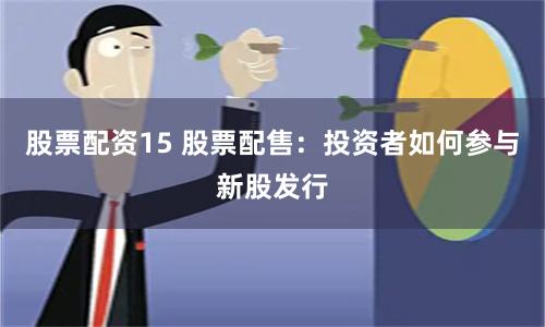 股票配资15 股票配售：投资者如何参与新股发行