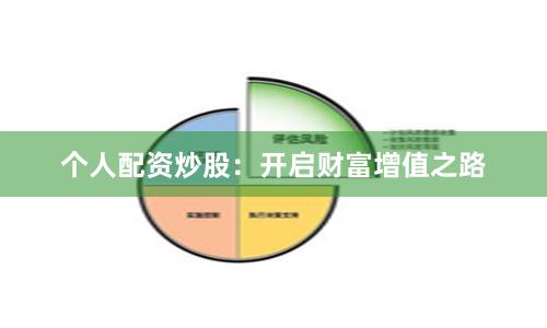 个人配资炒股：开启财富增值之路