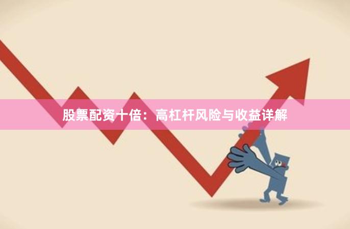 股票配资十倍：高杠杆风险与收益详解