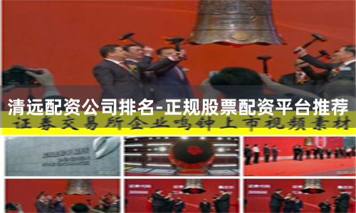 清远配资公司排名-正规股票配资平台推荐